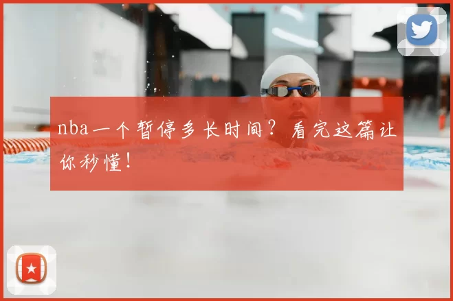 nba一个暂停多长时间？看完这篇让你秒懂！