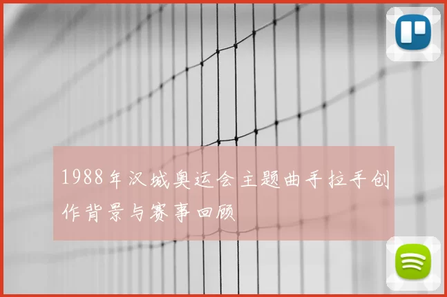 1988年汉城奥运会主题曲手拉手创作背景与赛事回顾