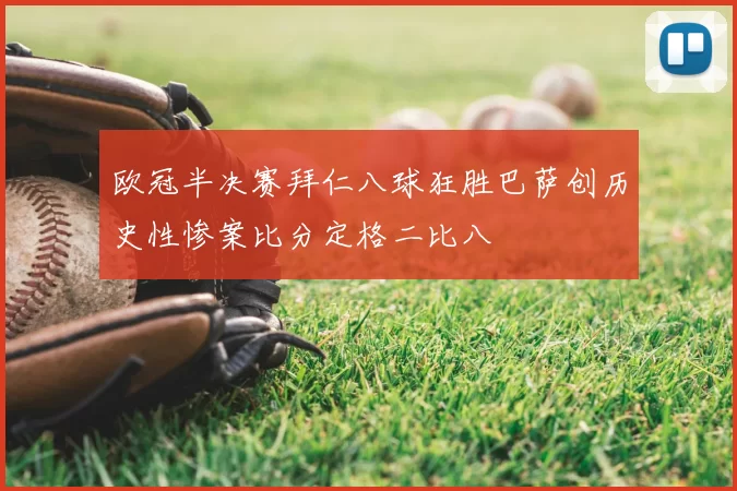 欧冠半决赛拜仁八球狂胜巴萨创历史性惨案比分定格二比八