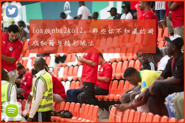 ios版nba2kol2，那些你不知道的游戏秘籍与精彩玩法