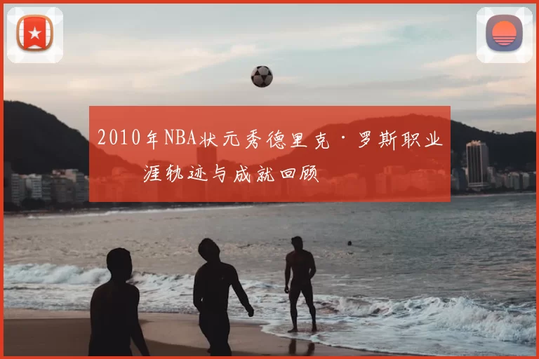 2010年NBA状元秀德里克·罗斯职业生涯轨迹与成就回顾
