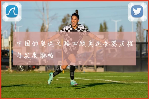 中国的奥运之路回顾奥运参赛历程与发展脉络